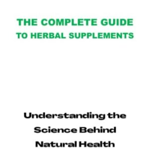 The Complete Guide to Herbal Supplements: Understanding the Science Behind Natural Health