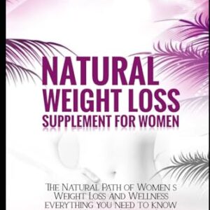 Natural Weight Loss Supplement for Women: The Natural Path to Women's Weight Loss and Wellness Everything You Need to Know About Natural Weight Loss Supplements.
