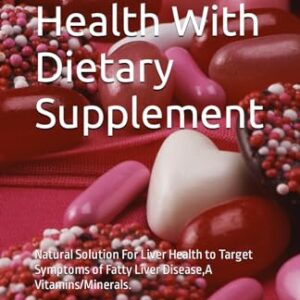 Total Liver Health With Dietary Supplement: Natural Solution For Liver Health to Target Symptoms of Fatty Liver Disease, A Vitamins/Minerals.