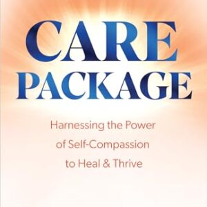 Care Package: Harnessing the Power of Self-Compassion to Heal & Thrive