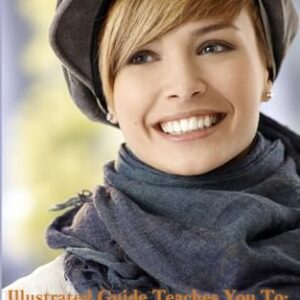 101 Ways to Tie a Scarf: Illustrated Guide Teaches You to Make Scarves, Tie Scarves & Flatter Your Figure With Scarves