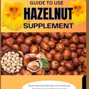 The Complete Guide to Use Hazelnut Supplement: Boost Wellness Naturally with Hazelnuts: The Clear, Proven Path to Smarter Supplement Choices