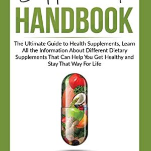 Supplement Handbook: The Ultimate Guide to Health Supplements, Learn All the InformationAbout Different Dietary Supplements That Can Help You Get and Stay Healthy