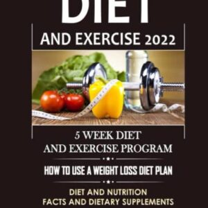 Diet And Exercise 2022: 5 Week Diet And Exercise Program: How To Use A Weight Loss Diet Plan: Diet And Nutrition Facts And Dietary Supplements