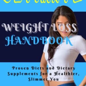 The Ultimate Weight Loss Handbook: Proven Diets and Dietary Supplements for a Healthier, Slimmer You