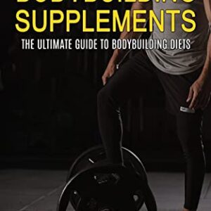 Bodybuilding Supplements: The Ultimate Guide to Bodybuilding Diets (Gain Strength and Muscle Size With Nutrition Secrets): The Ultimate Guide to ... and Muscle Size With Nutrition Secrets)