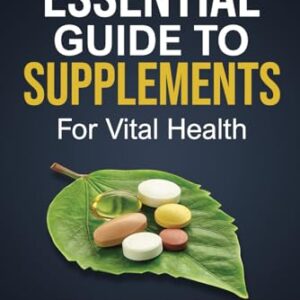 The Essential Guide to supplements for vital Health: Naturopathic Approach