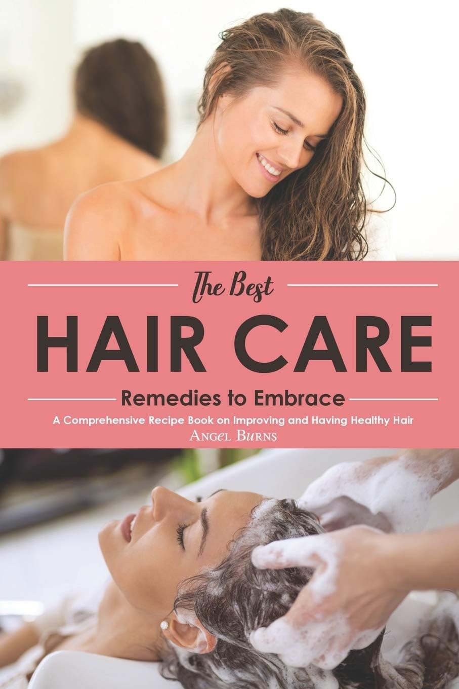 The Best Hair Care Remedies to Embrace: A Comprehensive Recipe Book on Improving and Having Healthy Hair